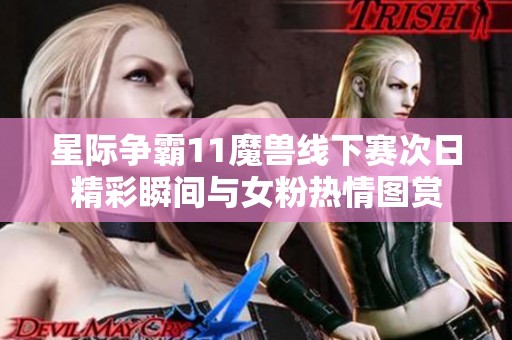 星际争霸11魔兽线下赛次日精彩瞬间与女粉热情图赏