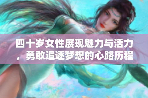 四十岁女性展现魅力与活力，勇敢追逐梦想的心路历程