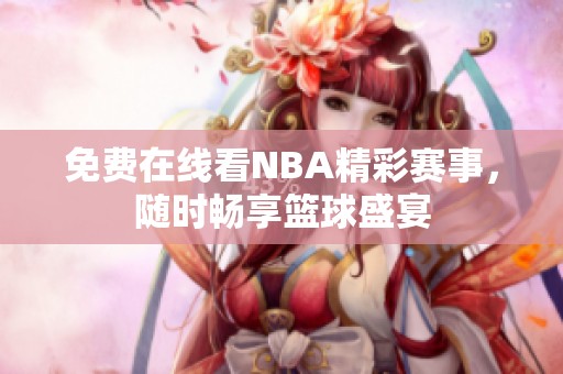 免费在线看NBA精彩赛事，随时畅享篮球盛宴