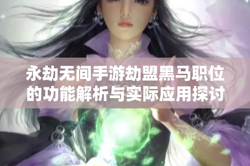 永劫无间手游劫盟黑马职位的功能解析与实际应用探讨