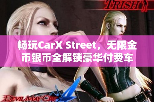 畅玩CarX Street，无限金币银币全解锁豪华付费车