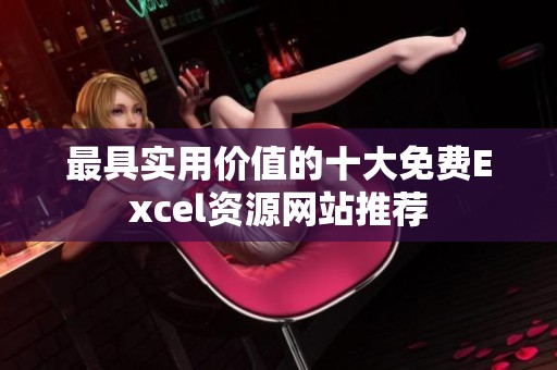 最具实用价值的十大免费Excel资源网站推荐