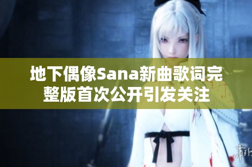 地下偶像Sana新曲歌词完整版首次公开引发关注