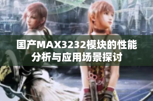 国产MAX3232模块的性能分析与应用场景探讨