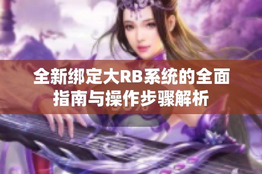 全新绑定大RB系统的全面指南与操作步骤解析