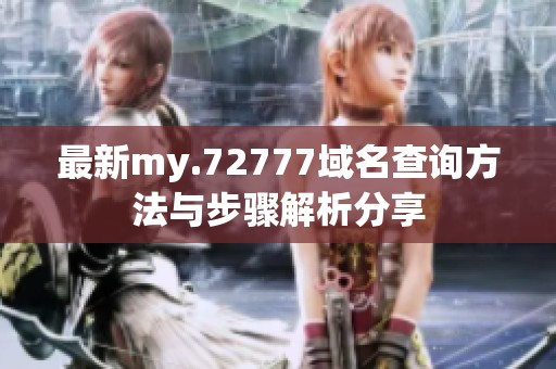 最新my.72777域名查询方法与步骤解析分享