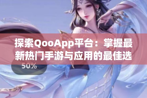 探索QooApp平台：掌握最新热门手游与应用的最佳选择