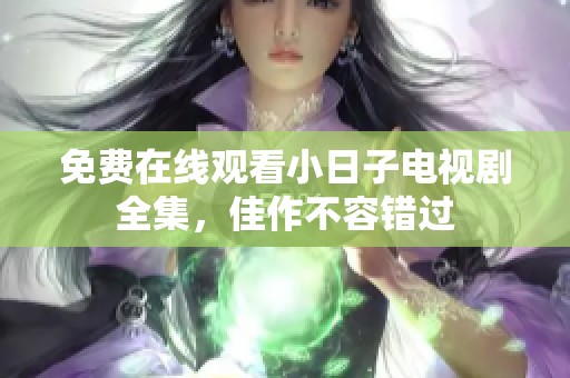 免费在线观看小日子电视剧全集，佳作不容错过