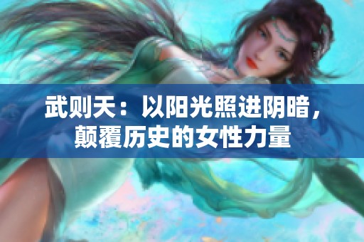 武则天：以阳光照进阴暗，颠覆历史的女性力量