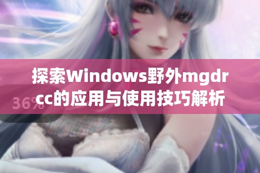 探索Windows野外mgdrcc的应用与使用技巧解析