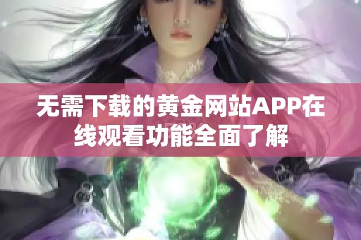 无需下载的黄金网站APP在线观看功能全面了解