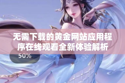 无需下载的黄金网站应用程序在线观看全新体验解析