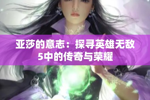 亚莎的意志：探寻英雄无敌5中的传奇与荣耀