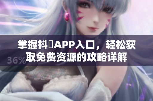 掌握抖抈APP入口，轻松获取免费资源的攻略详解