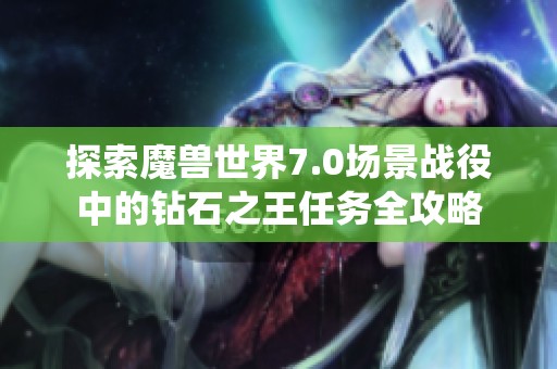 探索魔兽世界7.0场景战役中的钻石之王任务全攻略