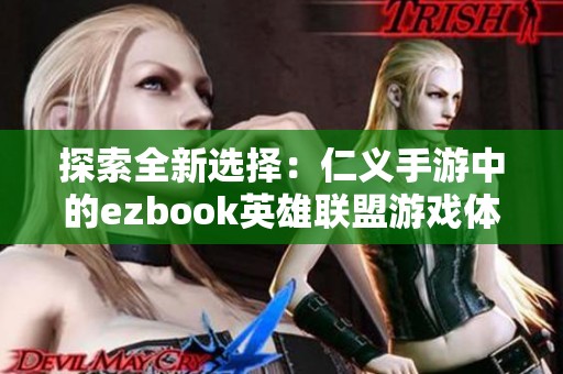 探索全新选择：仁义手游中的ezbook英雄联盟游戏体验与玩家评价