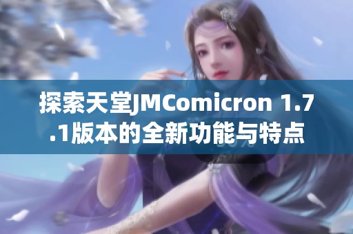 探索天堂JMComicron 1.7.1版本的全新功能与特点