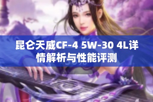 昆仑天威CF-4 5W-30 4L详情解析与性能评测