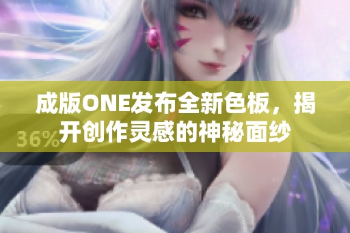 成版ONE发布全新色板，揭开创作灵感的神秘面纱