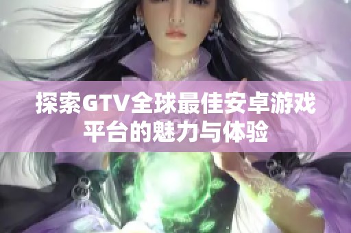 探索GTV全球最佳安卓游戏平台的魅力与体验