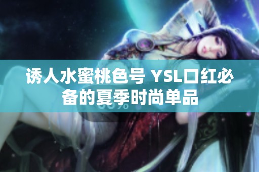 诱人水蜜桃色号 YSL口红必备的夏季时尚单品