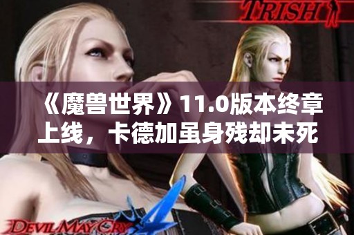 《魔兽世界》11.0版本终章上线，卡德加虽身残却未死亡