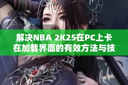 解决NBA 2K25在PC上卡在加载界面的有效方法与技巧