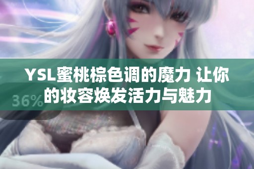 YSL蜜桃棕色调的魔力 让你的妆容焕发活力与魅力