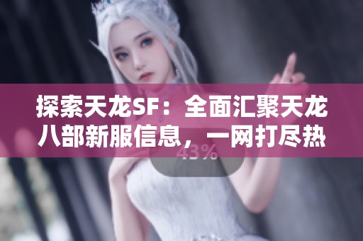 探索天龙SF：全面汇聚天龙八部新服信息，一网打尽热门好服