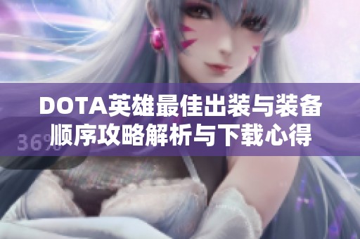 DOTA英雄最佳出装与装备顺序攻略解析与下载心得