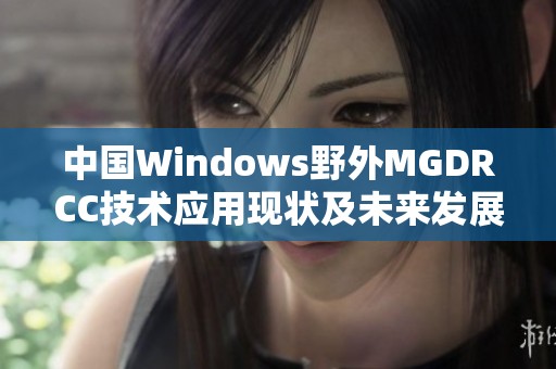 中国Windows野外MGDRCC技术应用现状及未来发展展望