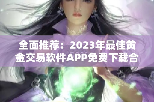 全面推荐：2023年最佳黄金交易软件APP免费下载合集