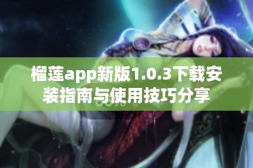 榴莲app新版1.0.3下载安装指南与使用技巧分享