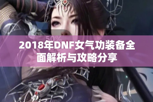 2018年DNF女气功装备全面解析与攻略分享