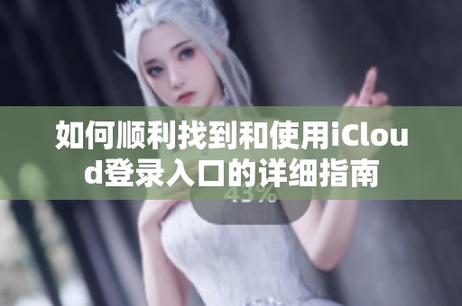 如何顺利找到和使用iCloud登录入口的详细指南