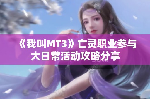 《我叫MT3》亡灵职业参与大日常活动攻略分享