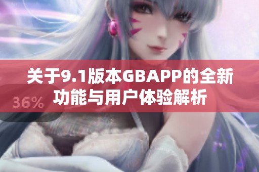 关于9.1版本GBAPP的全新功能与用户体验解析