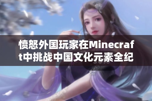 愤怒外国玩家在Minecraft中挑战中国文化元素全纪录