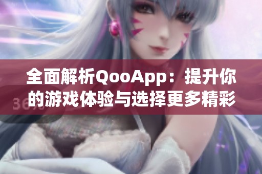 全面解析QooApp：提升你的游戏体验与选择更多精彩内容