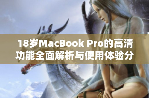 18岁MacBook Pro的高清功能全面解析与使用体验分享