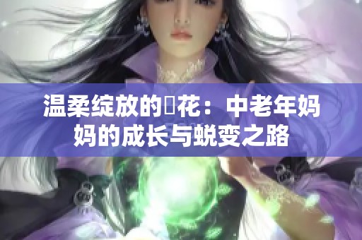 温柔绽放的菫花：中老年妈妈的成长与蜕变之路