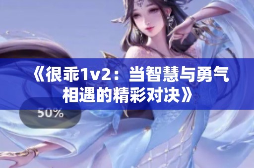 《很乖1v2：当智慧与勇气相遇的精彩对决》