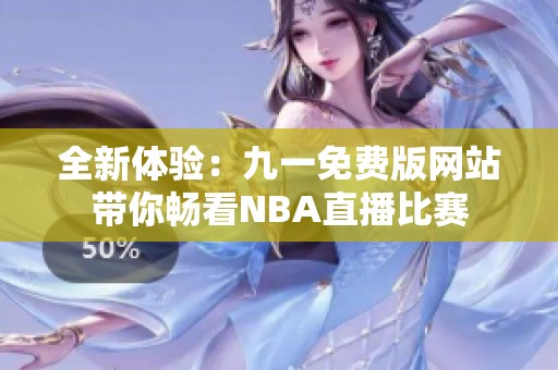 全新体验：九一免费版网站带你畅看NBA直播比赛