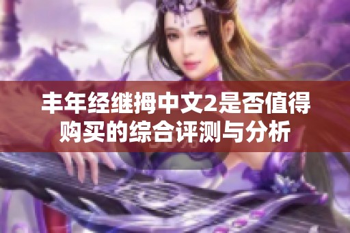 丰年经继拇中文2是否值得购买的综合评测与分析