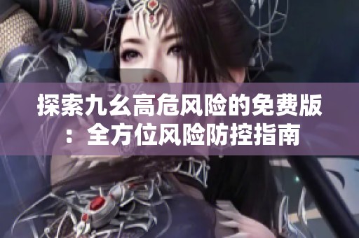 探索九幺高危风险的免费版：全方位风险防控指南