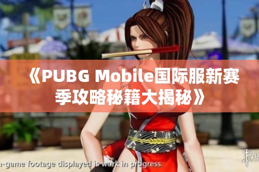 《PUBG Mobile国际服新赛季攻略秘籍大揭秘》