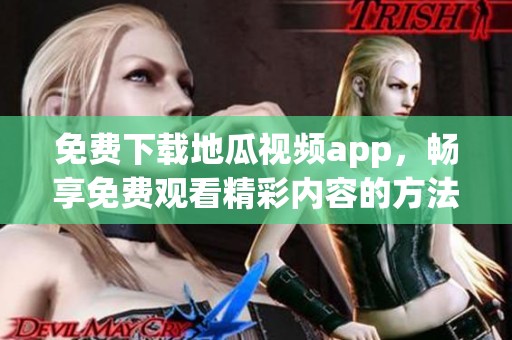 免费下载地瓜视频app，畅享免费观看精彩内容的方法解析