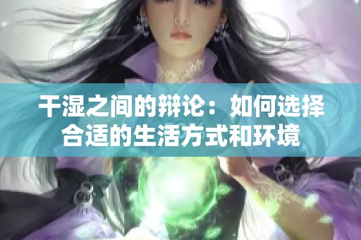 干湿之间的辩论：如何选择合适的生活方式和环境