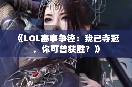 《LOL赛事争锋：我已夺冠，你可曾获胜？》