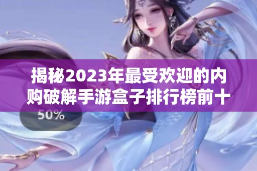 揭秘2023年最受欢迎的内购破解手游盒子排行榜前十名